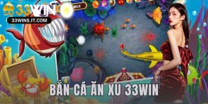 bắn cá ăn xu 33win