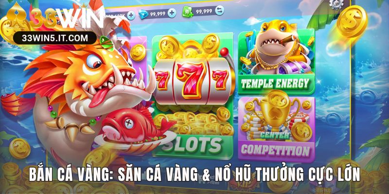 Săn Cá Vàng và Nổ Hũ là hai mục tiêu thưởng giá trị cao