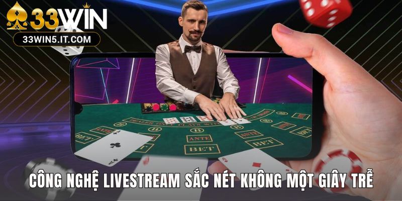 Live casino 33win dùng livestream Full HD cho trải nghiệm liền mạch