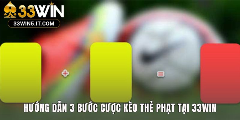 Ba bước đơn giản để đặt cược thẻ phạt nhanh chóng trên 33win