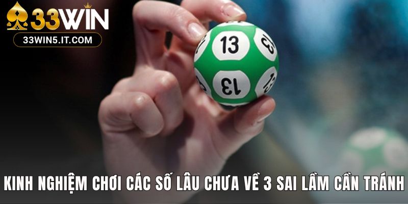 Cách bắt lô gan 33Win đòi hỏi tránh 3 sai lầm tâm lý phổ biến