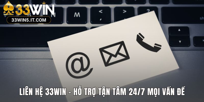 Liên hệ 33win là dịch vụ toàn diện luôn sẵn sàng hỗ trợ