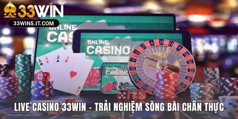 Live casino 33win có tương tác Dealer thật tạo cảm giác chân thực