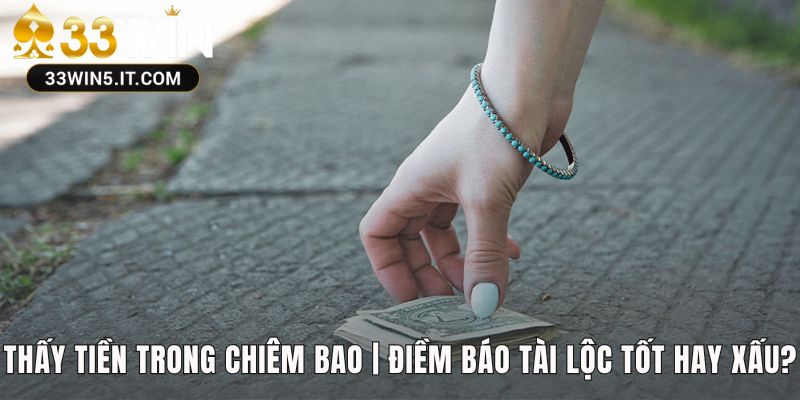 Mơ nhặt được tiền 33win là điềm tốt hay xấu tuỳ cảm xúc