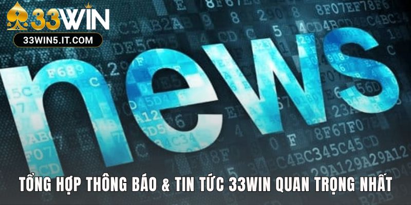 Tin tức 33win tổng hợp mọi thông báo quan trọng nhất