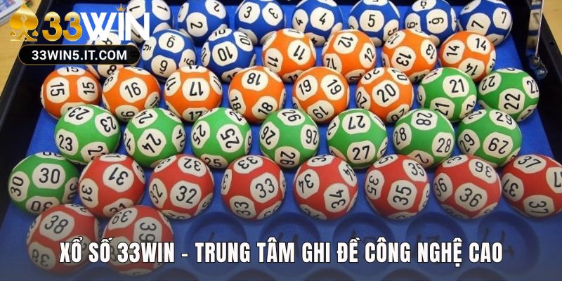 Xổ số 33win ứng dụng công nghệ cao cho trải nghiệm tức thì